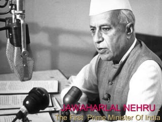 JAWAHARLAL NEHRU .
The First Prime Minister Of India
 