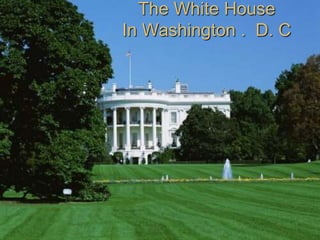 The White House
In Washington . D. C
 