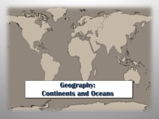 Geography:
Continents and Oceans

          	
  
 