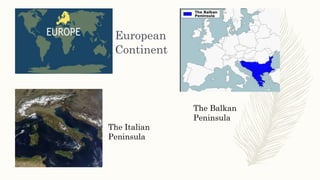 European
Continent
The Italian
Peninsula
The Balkan
Peninsula
 
