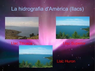 La hidrografia d'Amèrica (llacs) Llac Titicaca  Llac Superior  Llac Huron 