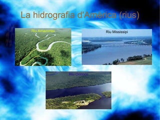 La hidrografia d'Amèrica (rius) Riu Amazones Riu Mississipi Riu Orinoco 