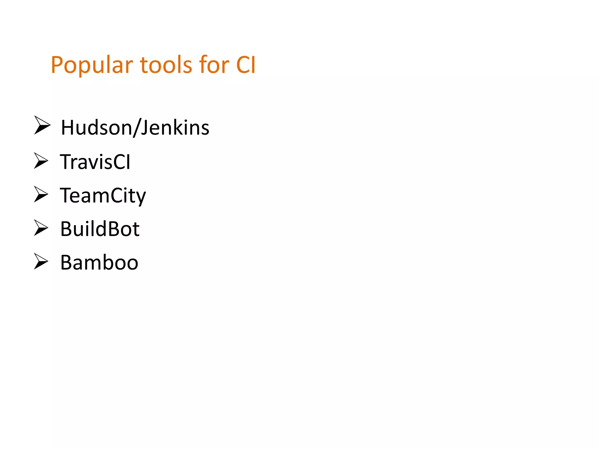 Popular tools for CI
 Hudson/Jenkins
 TravisCI
 TeamCity
 BuildBot
 Bamboo
 