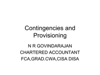 Contingencies and Provisioning N R GOVINDARAJAN CHARTERED ACCOUNTANT FCA,GRAD.CWA,CISA DISA 