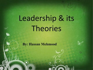 Leadership & its
   Theories
 By: Hassan Mehmood
 