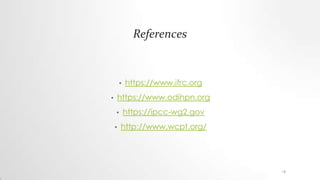 References
• https://www.ifrc.org
• https://www.odihpn.org
• https://ipcc-wg2.gov
• http://www.wcpt.org/
14
 