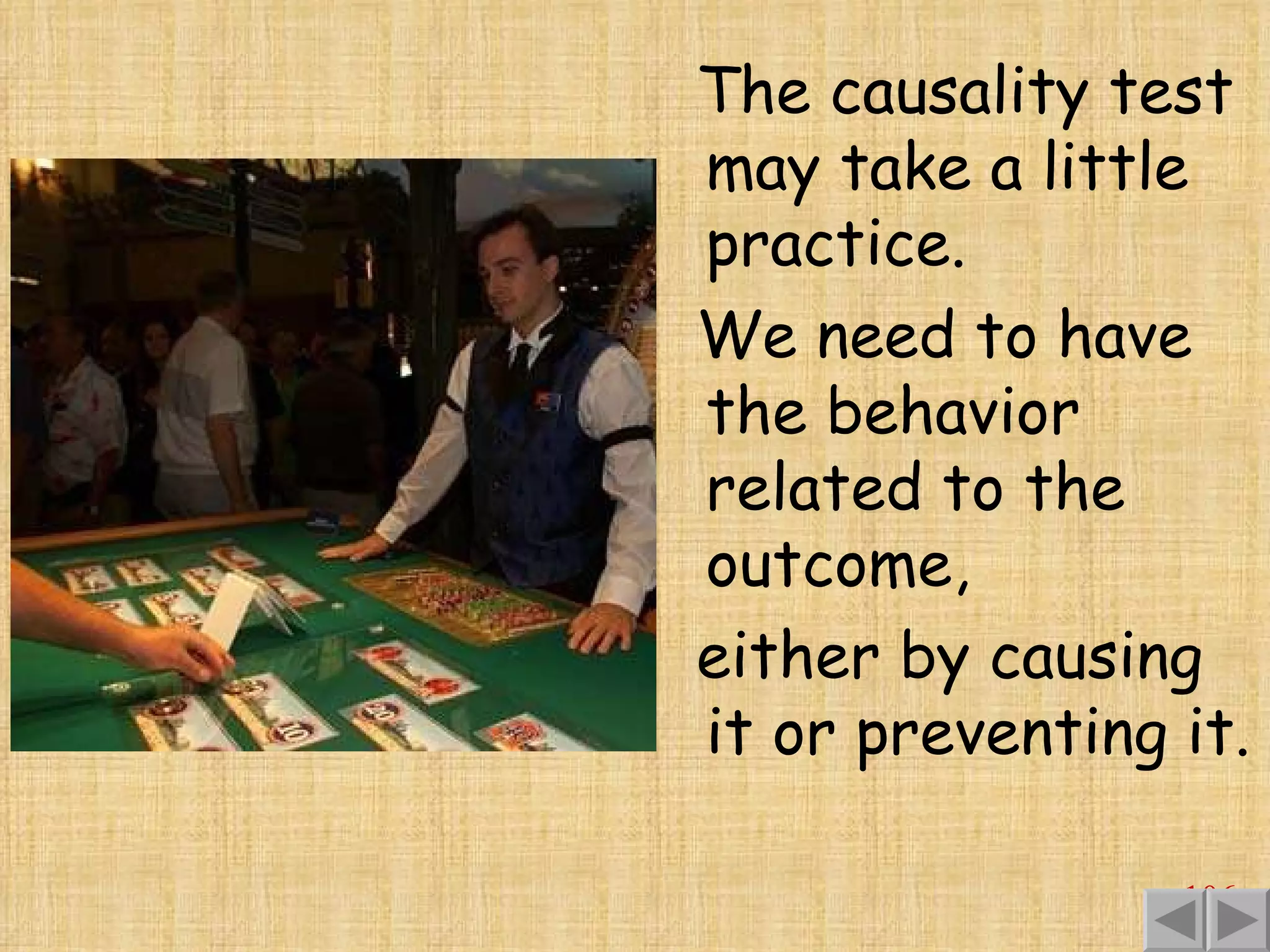 The causality test may take a little practice. We need to have the behavior related to the outcome, either by causing it or preventing it. 