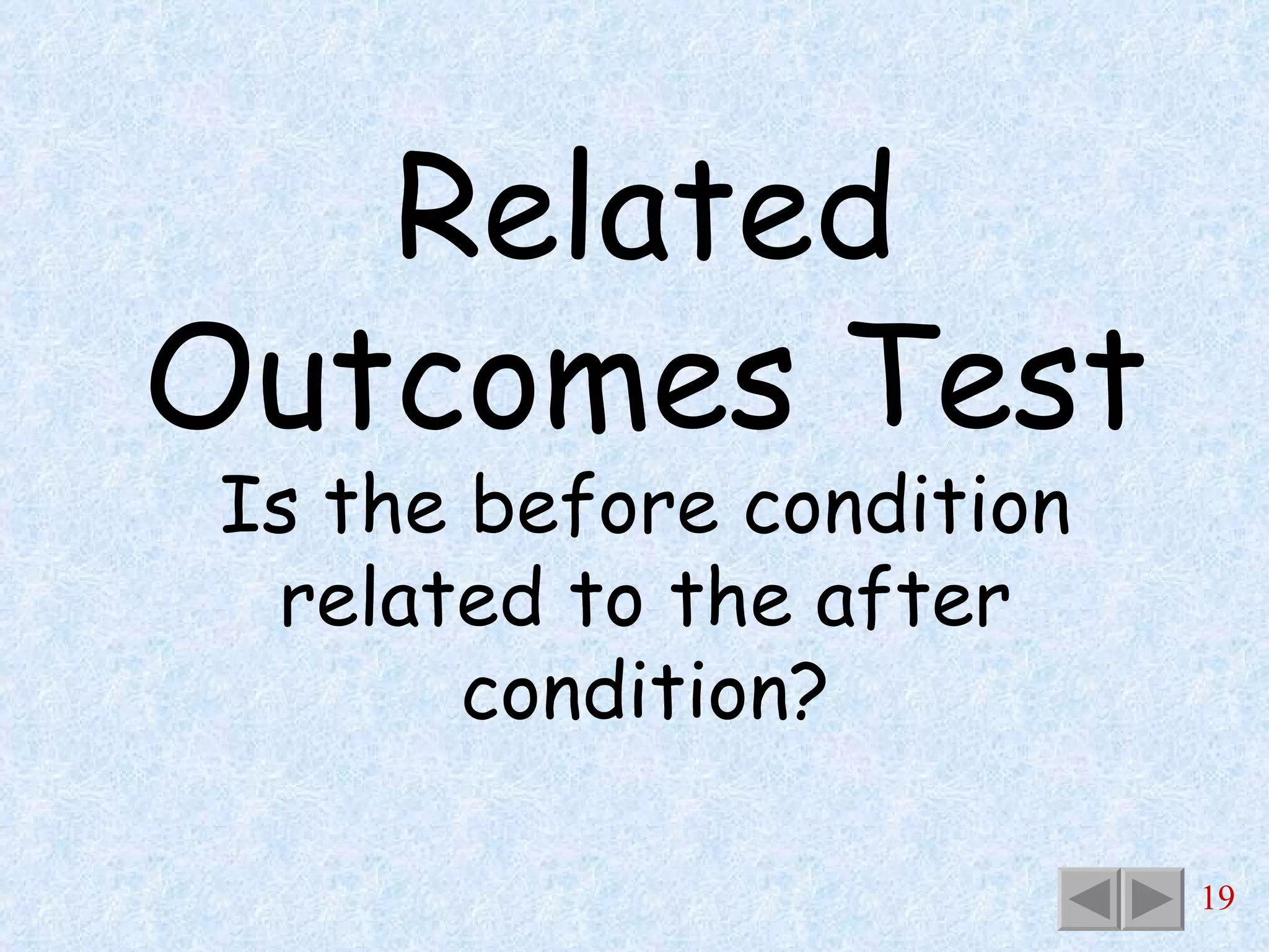 Related Outcomes Test Is the before condition related to the after condition? 