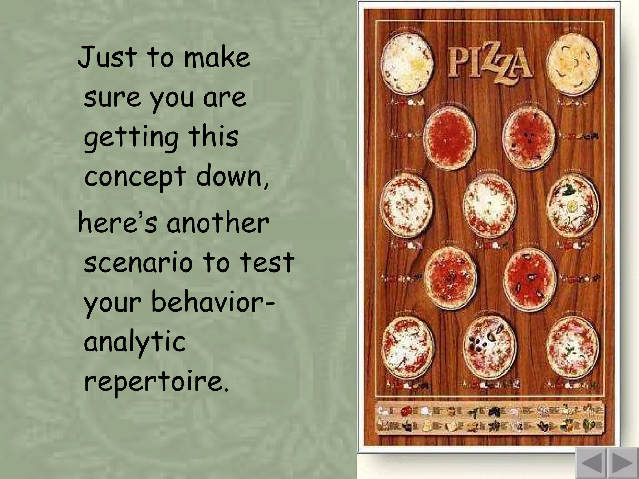 Just to make sure you are getting this concept down, here ’ s another scenario to test your behavior-analytic repertoire. 