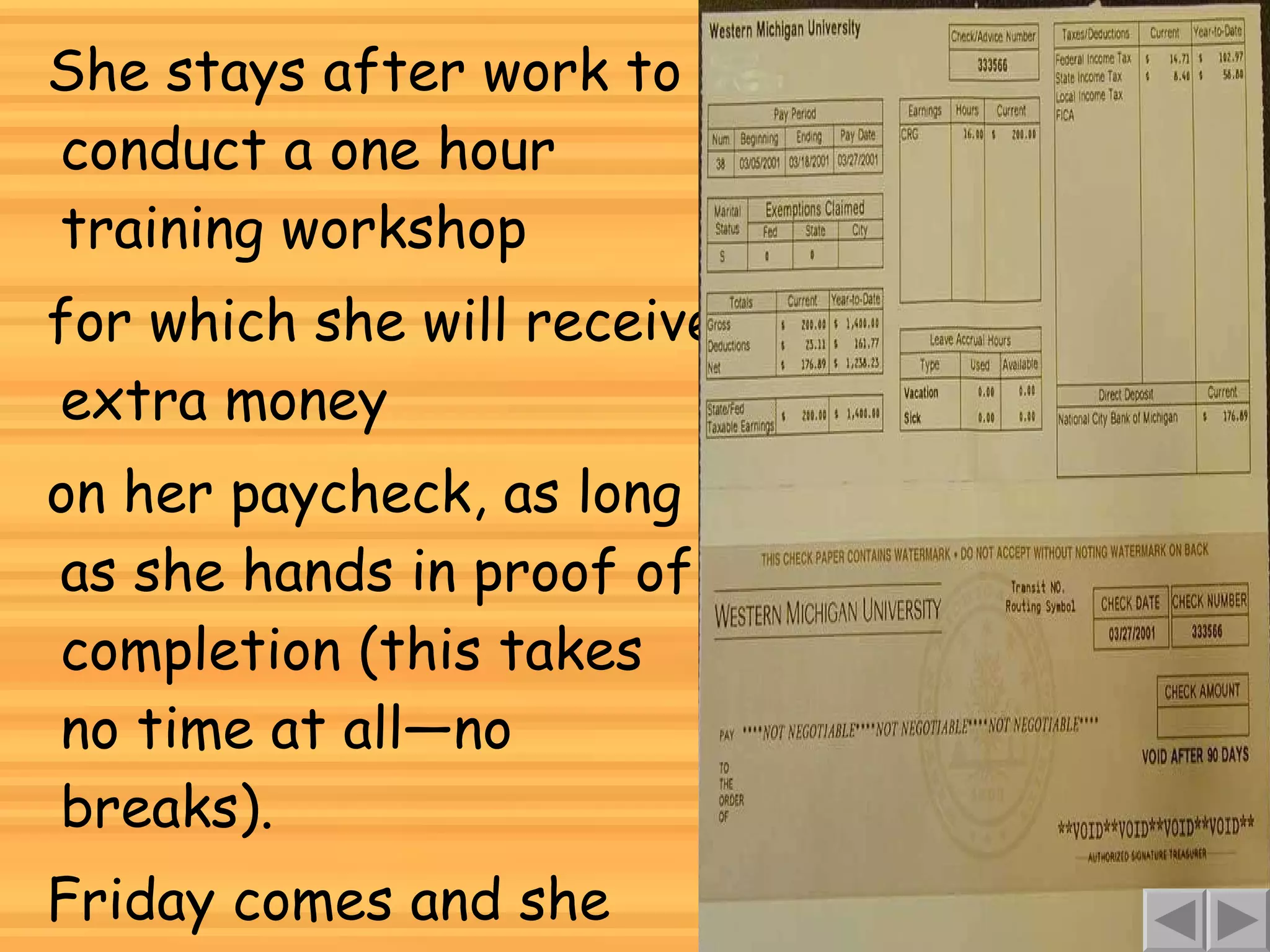 She stays after work to conduct a one hour training workshop for which she will receive extra money on her paycheck, as long as she hands in proof of completion (this takes no time at all—no breaks). Friday comes and she picks up her pay- check. 