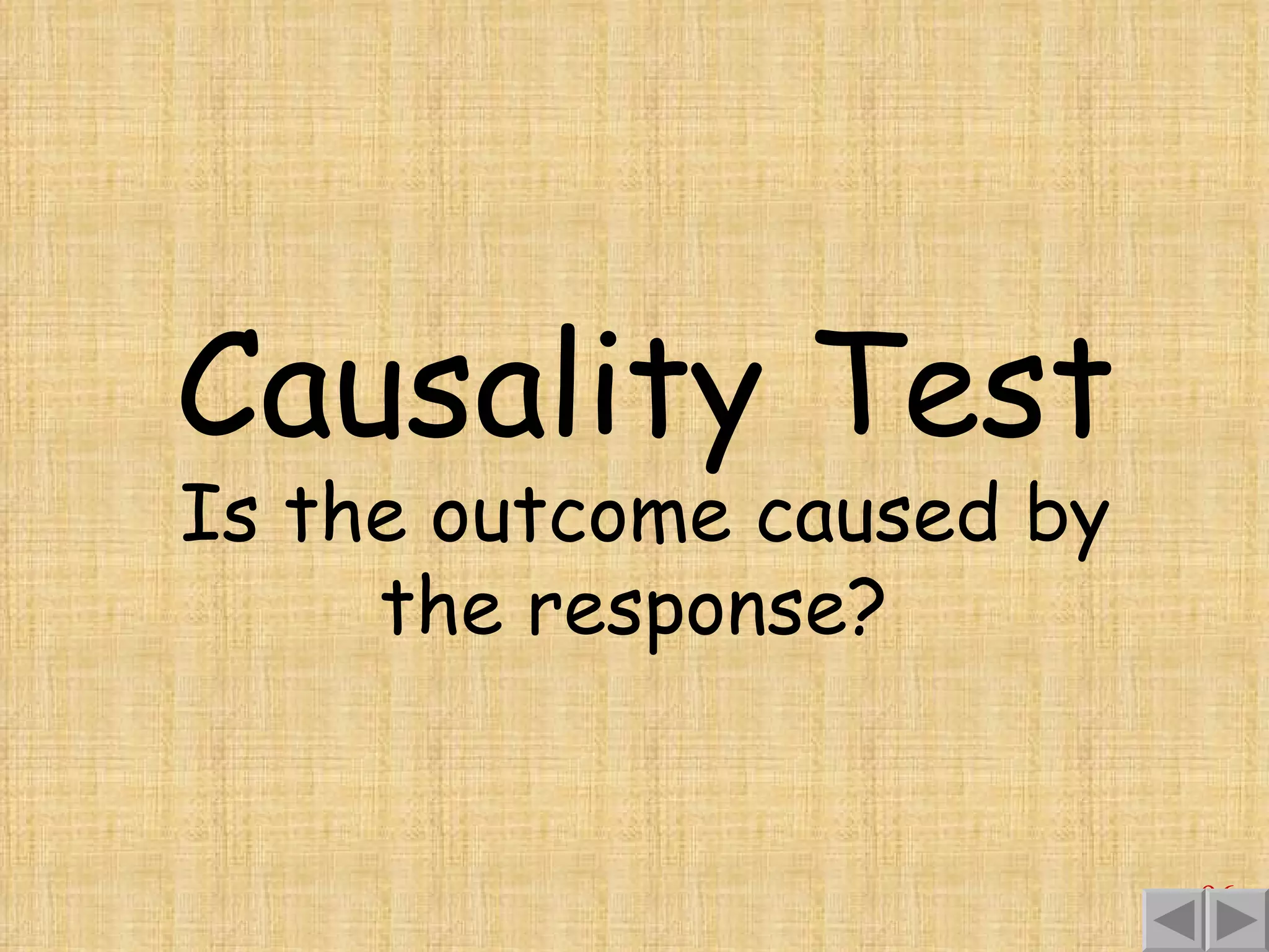 Causality Test Is the outcome caused by the response?  
