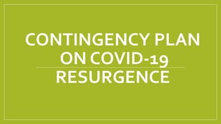 CONTINGENCY PLAN
ON COVID-19
RESURGENCE
 