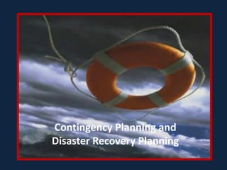 Contingency Planning and
Disaster Recovery Planning
 