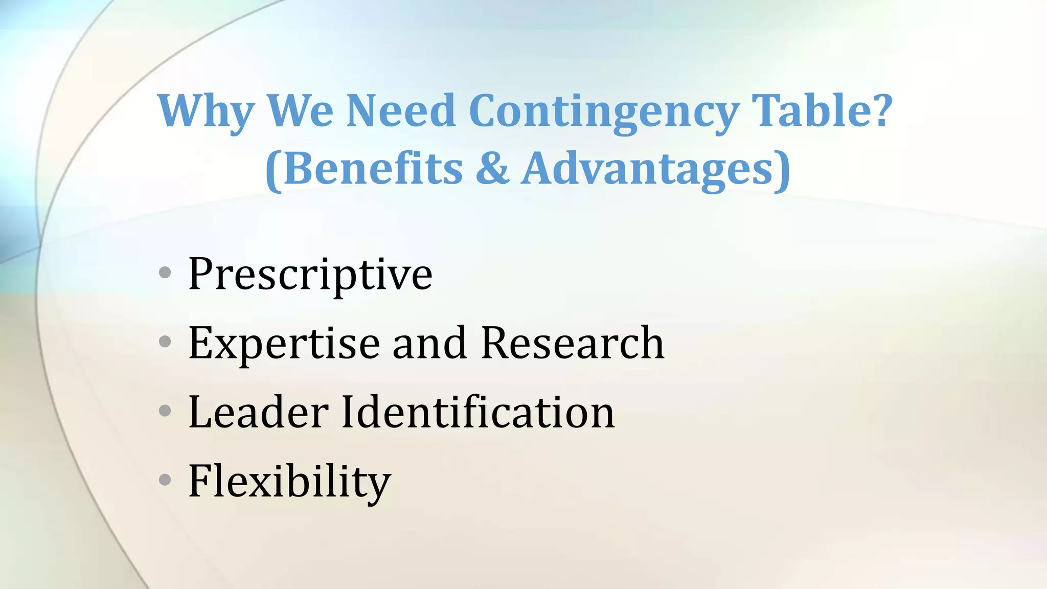 • Prescriptive
• Expertise and Research
• Leader Identification
• Flexibility
Why We Need Contingency Table?
(Benefits & Advantages)
 