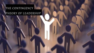 THE CONTINGENCY
THEORY OF LEADERSHIP
 