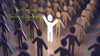 The Contingency
Theory of Leadership
 