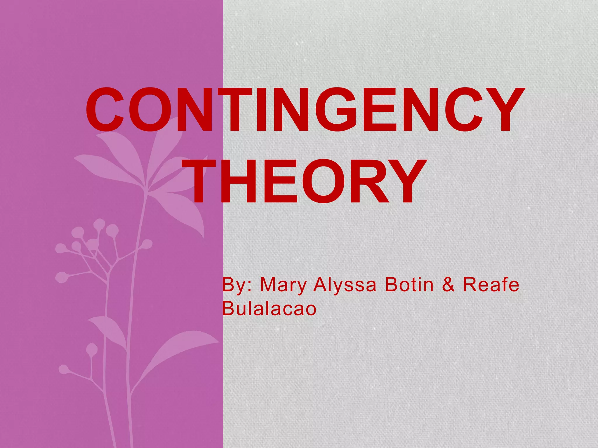 By: Mary Alyssa Botin & Reafe
Bulalacao
CONTINGENCY
THEORY
 