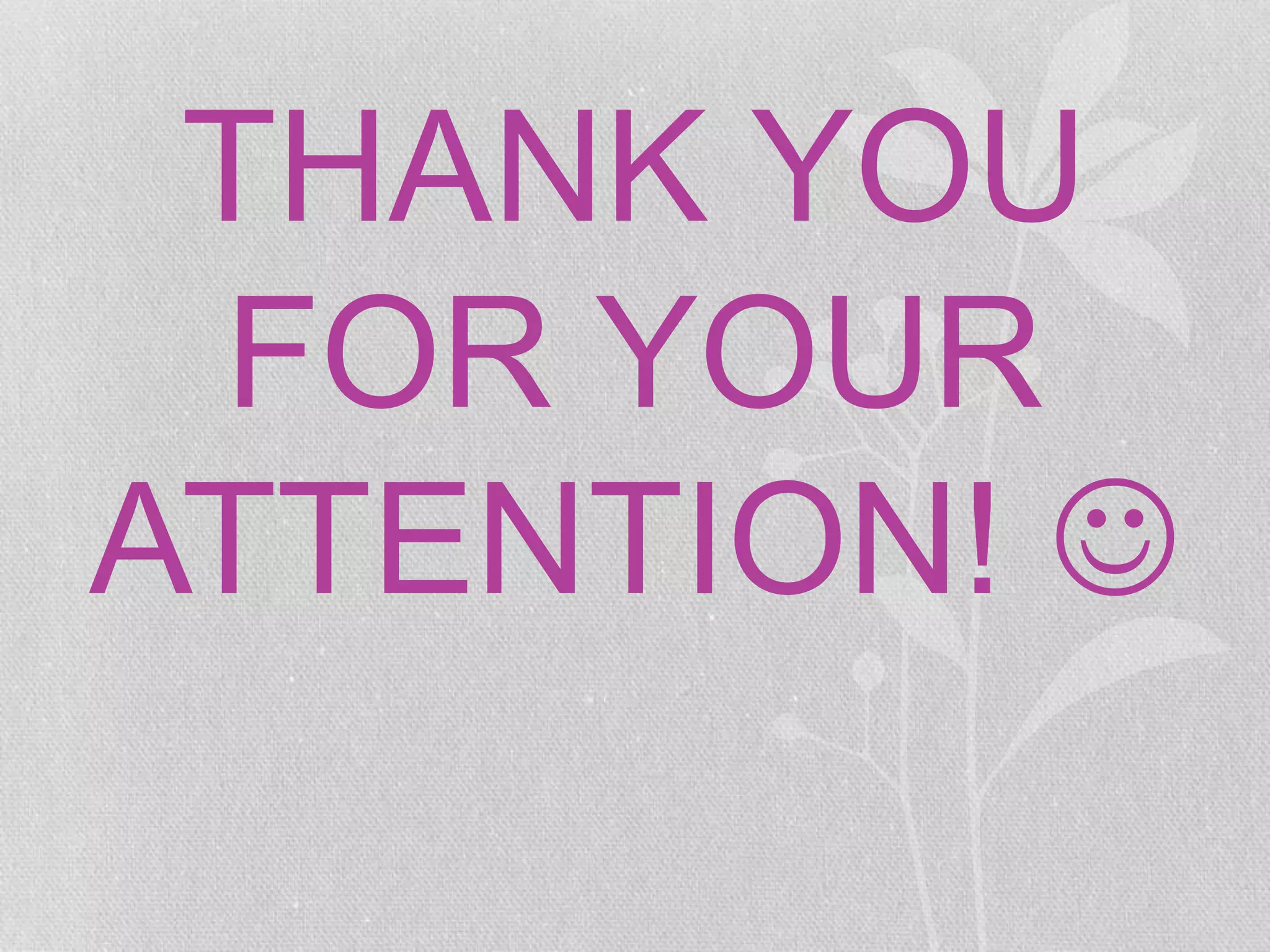 THANK YOU
FOR YOUR
ATTENTION! 
 