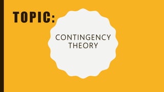 TOPIC:
CONTINGENCY
THEORY
 