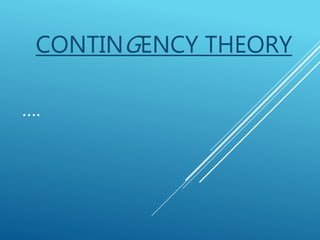 ….
CONTINGENCY THEORY
 