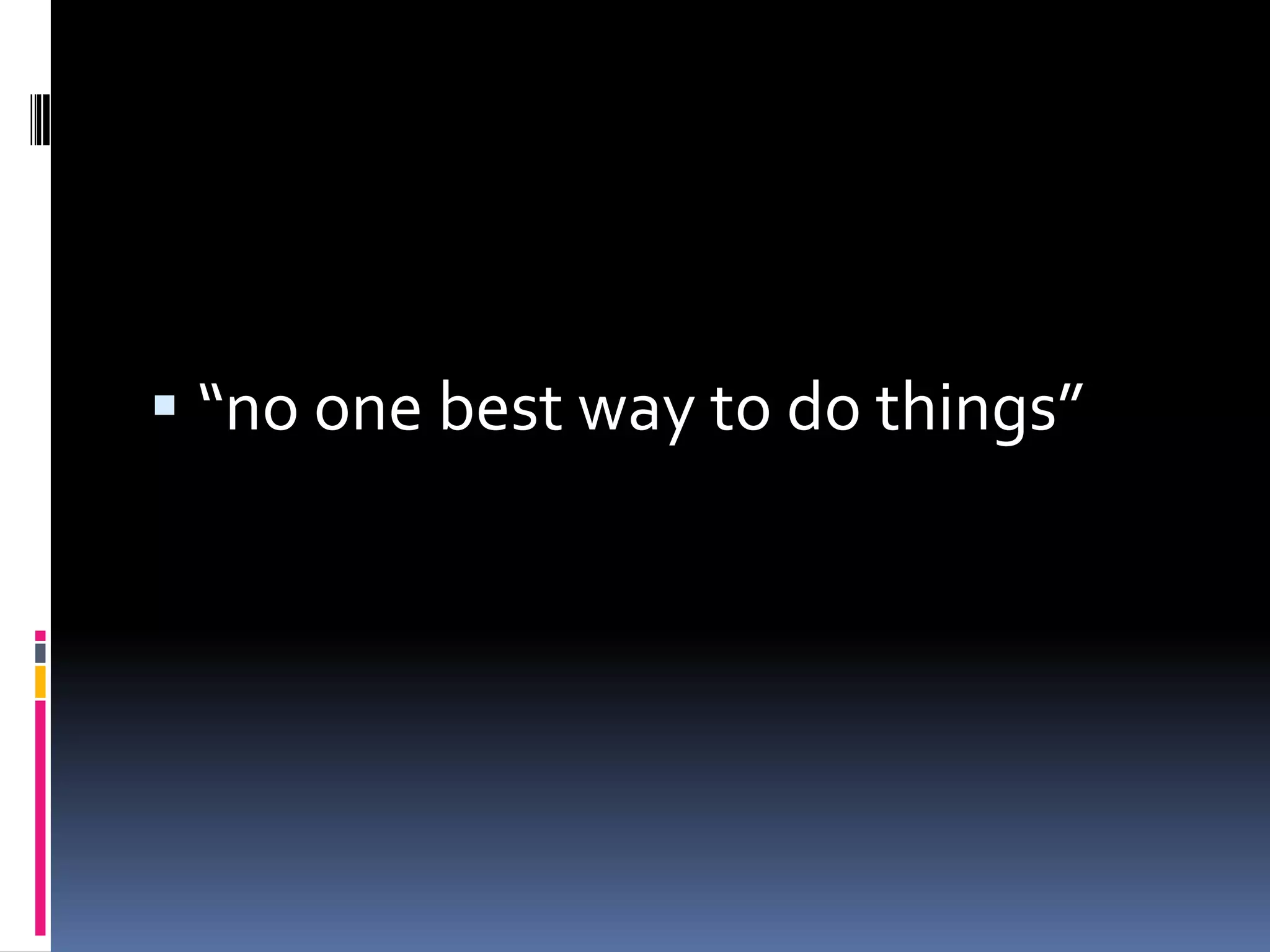  “no one best way to do things”
 