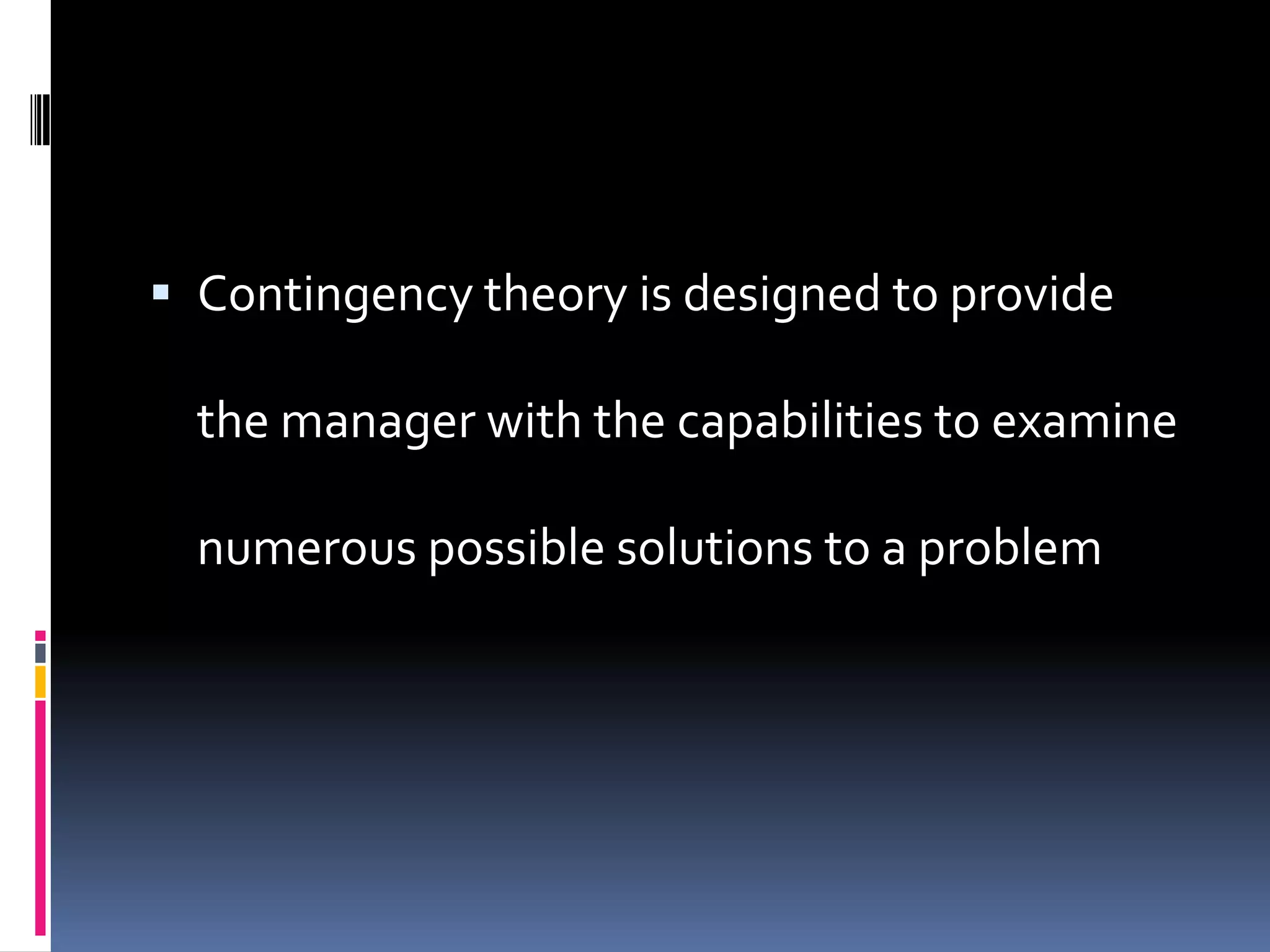  Contingency theory is designed to provide

  the manager with the capabilities to examine

  numerous possible solutions to a problem
 
