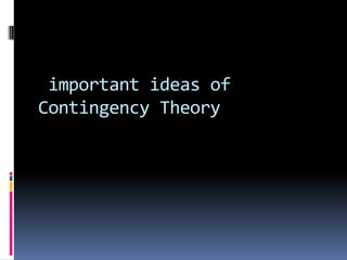 important ideas of
Contingency Theory
 