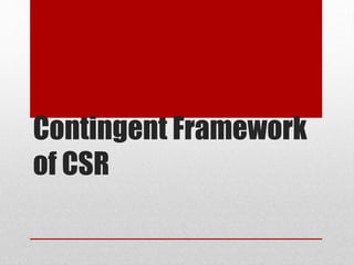 Contingent Framework
of CSR
 