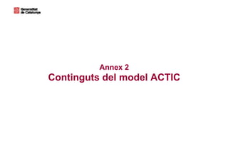Annex 2
Continguts del model ACTIC
 
