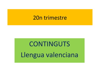 20n trimestre

CONTINGUTS
Llengua valenciana

 