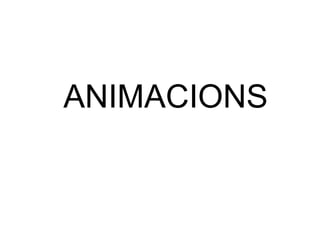ANIMACIONS
 