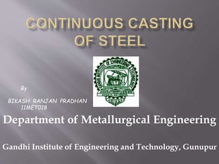 Department of Metallurgical Engineering
Gandhi Institute of Engineering and Technology, Gunupur
BIKASH RANJAN PRADHAN
11MET018
By
 
