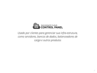 4
Usado por clientes para gerenciar sua infra-estrutura,
como servidores, bancos de dados, balanceadores de
carga e outros produtos
 