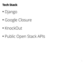 5
Tech Stack
●
Django
●
Google Closure
●
KnockOut
●
Public Open Stack APIs
 