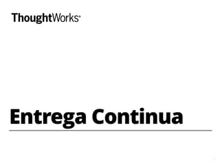 7
Entrega Continua
 