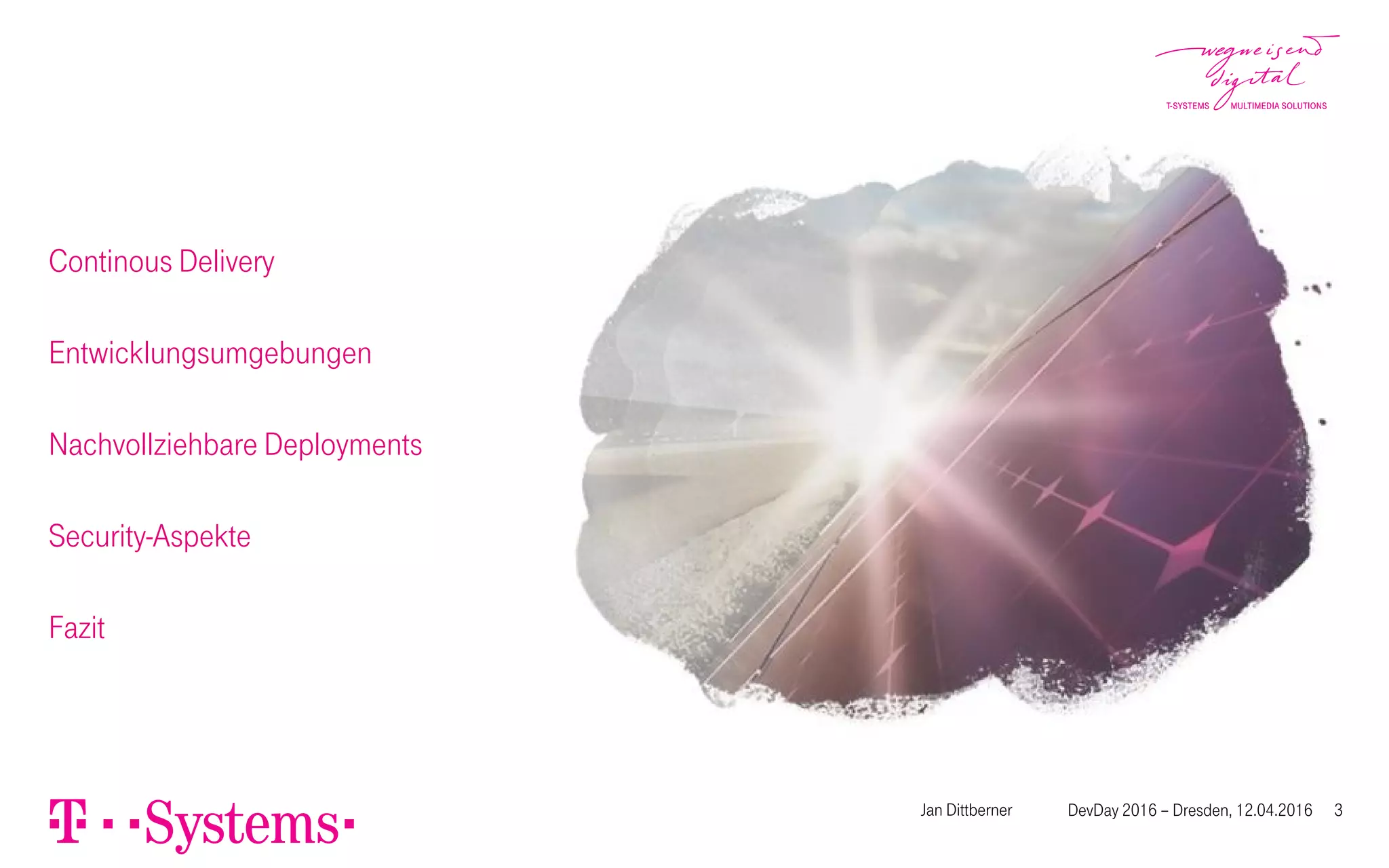 Continous Delivery
Entwicklungsumgebungen
Nachvollziehbare Deployments
Security-Aspekte
Fazit
Jan Dittberner DevDay 2016 – Dresden, 12.04.2016 3
 