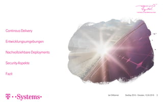 Continous Delivery
Entwicklungsumgebungen
Nachvollziehbare Deployments
Security-Aspekte
Fazit
Jan Dittberner DevDay 2016 – Dresden, 12.04.2016 3
 
