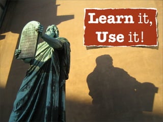 Learn it,
 Use it!