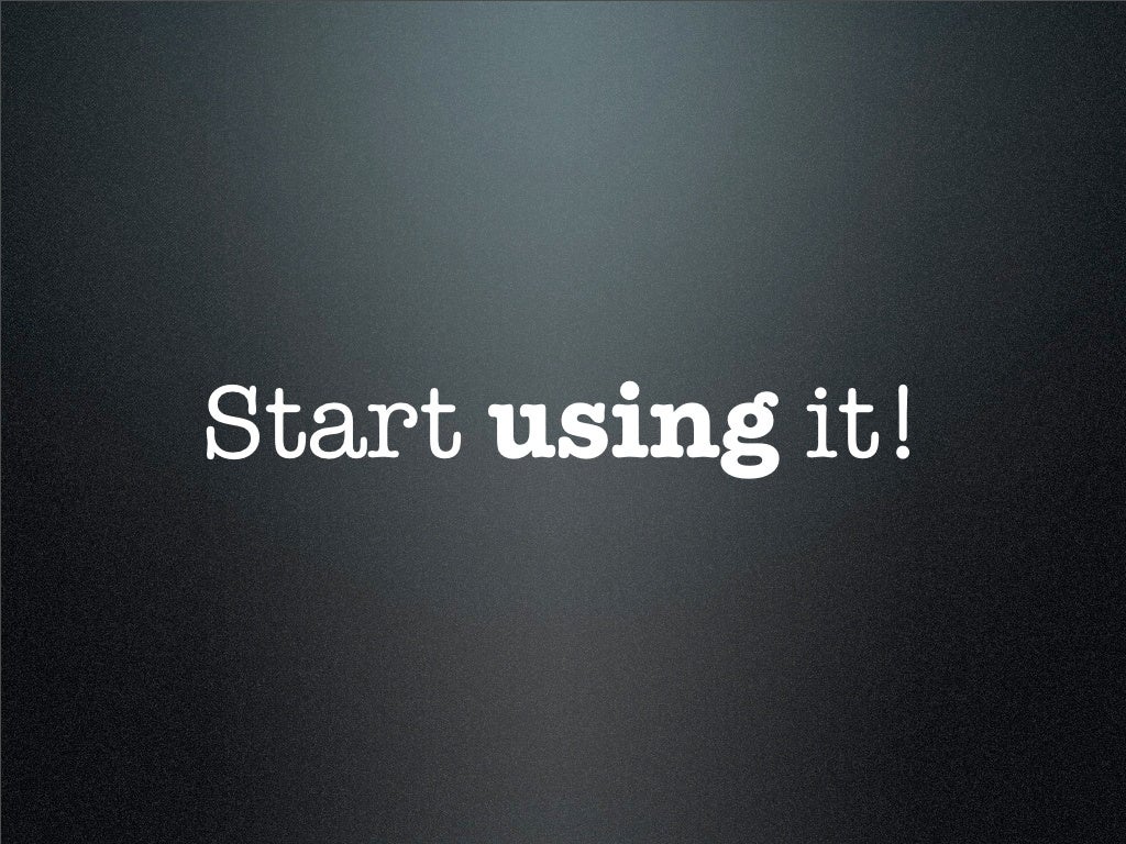Start using it!