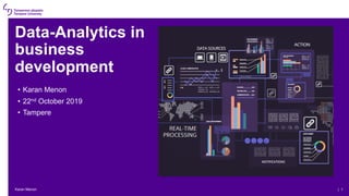 • Karan Menon
• 22nd October 2019
• Tampere
Data-Analytics in
business
development
Karan Menon | 1
 