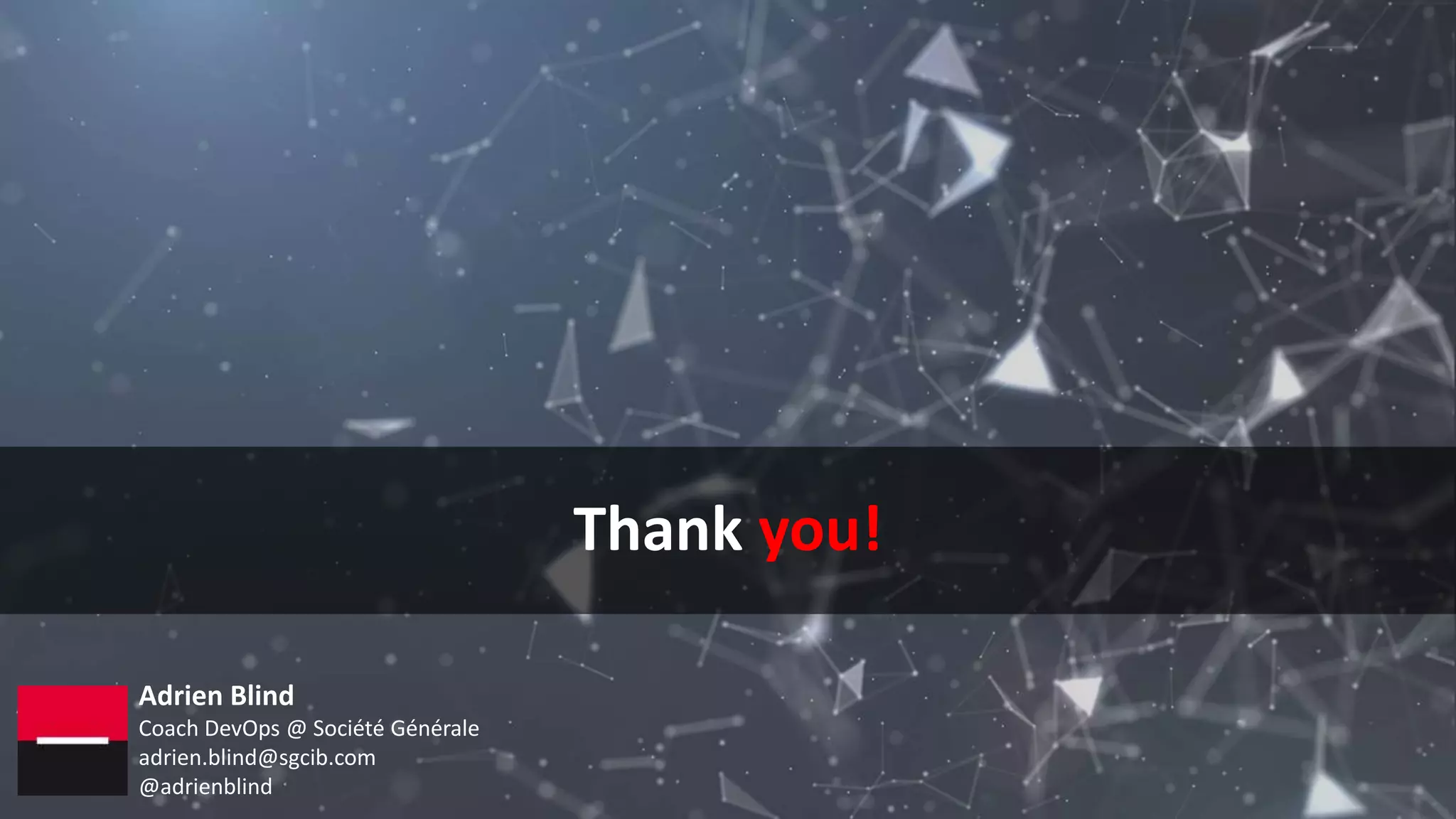 Thank you!
Adrien Blind
Coach DevOps @ Société Générale
adrien.blind@sgcib.com
@adrienblind
 