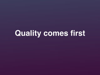 Quality comes ﬁrst
 