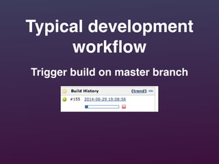 Typical development
workﬂow
Trigger build on master branch
 