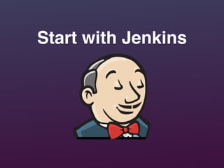 Start with Jenkins
 