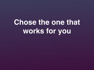 Chose the one that
works for you
 