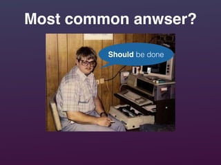 Most common anwser?
Should be done
 