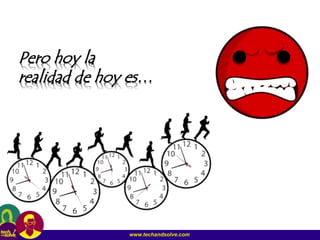 www.techandsolve.com
Pero hoy la
realidad de hoy es…
 