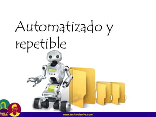 www.techandsolve.com
Automatizado y
repetible
 