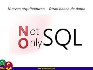 www.techandsolve.com
Nuevas arquitecturas – Otras bases de datos
 