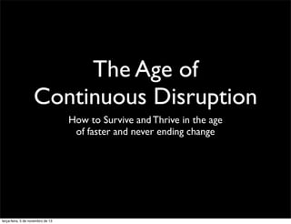 The Age of
Continuous Disruption
How to Survive and Thrive in the age
of faster and never ending change

terça-feira, 5 de novembro de 13

 